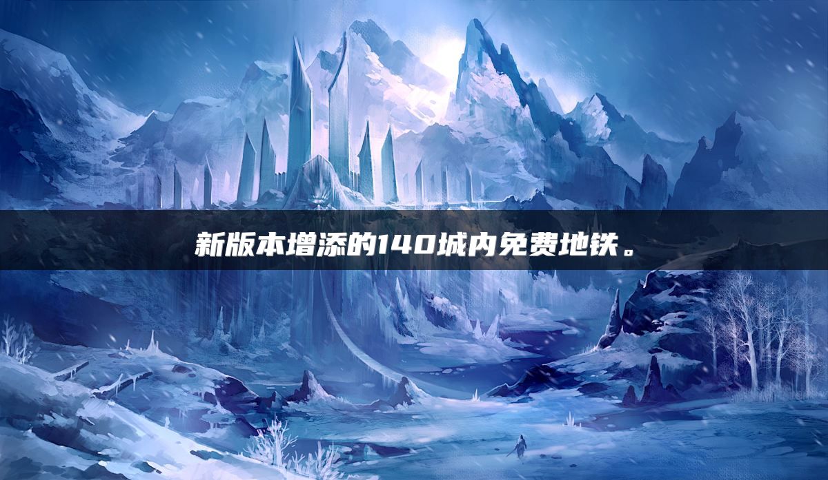 新版本增添的140城内免费地铁。